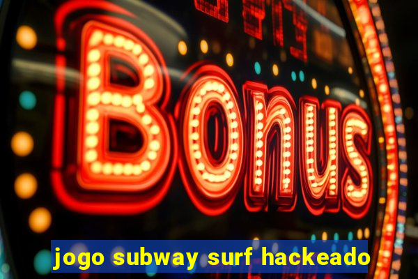 jogo subway surf hackeado